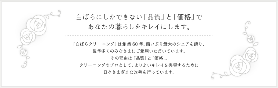 白ばらにしかできない「品質」と「価格」であなたの暮らしをキレイにします。